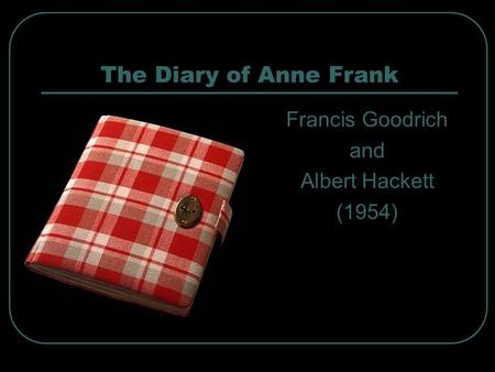 The Diary of Anne Frank Francis Goodrich and Albert Hackett (1954)