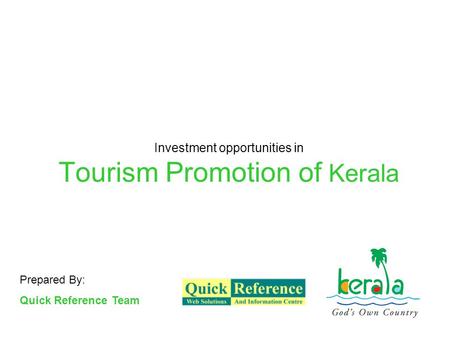 Investment opportunities in Tourism Promotion of Kerala Prepared By: Quick Reference Team.