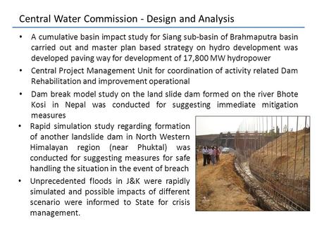 Central Water Commission - Design and Analysis A cumulative basin impact study for Siang sub-basin of Brahmaputra basin carried out and master plan based.