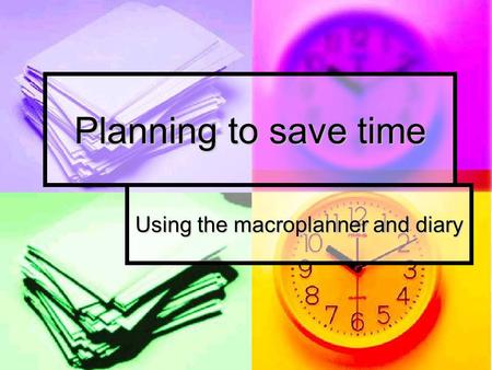 Planning to save time Using the macroplanner and diary.