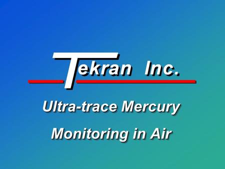 Ultra-trace Mercury Monitoring in Air. Company History Founded in 1989 to develop custom instrumentation for environmental analysis Founded in 1989 to.