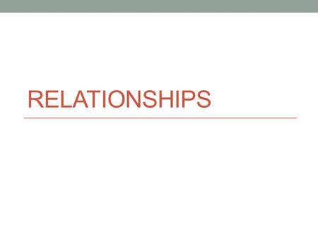 RELATIONSHIPS. Relationships require effort Most of us are allured by the attractive notion that effortless relationships exist. Whether it be happily-ever-after.