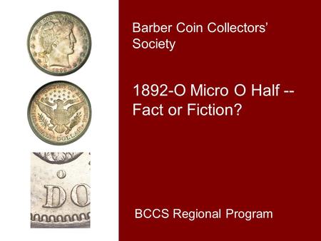 Barber Coin Collectors’ Society 1892-O Micro O Half -- Fact or Fiction? BCCS Regional Program.