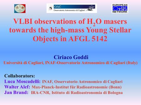 VLBI observations of H 2 O masers towards the high-mass Young Stellar Objects in AFGL 5142 Ciriaco Goddi Università di Cagliari, INAF-Osservatorio Astronomico.