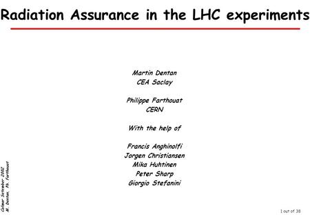 Colmar Setember 2002 M. Dentan, Ph. Farthouat 1 out of 38 Radiation Assurance in the LHC experiments Martin Dentan CEA Saclay Philippe Farthouat CERN With.