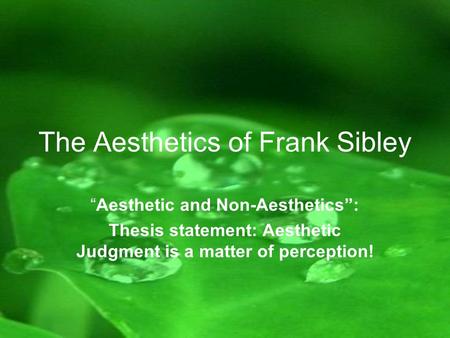 The Aesthetics of Frank Sibley “Aesthetic and Non-Aesthetics”: Thesis statement: Aesthetic Judgment is a matter of perception!