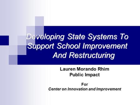 Developing State Systems To Support School Improvement And Restructuring Lauren Morando Rhim Public Impact For Center on Innovation and Improvement.