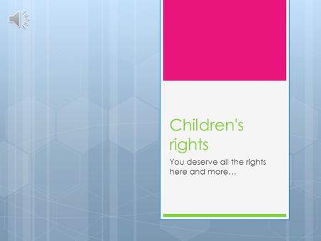 Children's rights You deserve all the rights here and more…