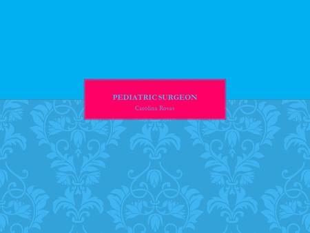 Carolina Rosas. -A pediatric surgeon is a trained surgeon specializing in the diagnosis and operative care of surgical issues in children. -I choose to.