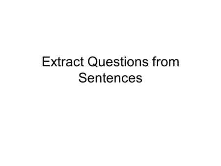 Extract Questions from Sentences. Purpose The behavior of extracting questions from sentences can be regarded as extracting semantics or knowledge from.