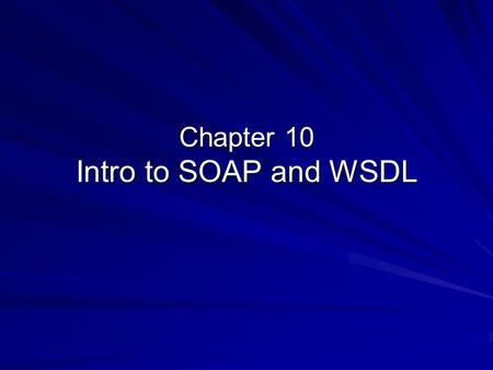 Chapter 10 Intro to SOAP and WSDL. Objectives By study in the chapter, you will be able to: Describe what is SOAP Exam the rules for creating a SOAP document.