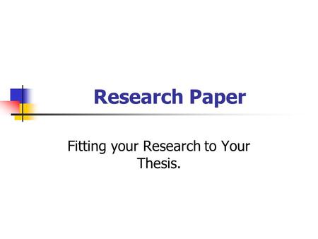 Research Paper Fitting your Research to Your Thesis.