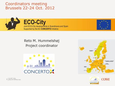 Reto M. Hummelshøj Project coordinator 1 22 OCT. 2012 ECO-CITY STATUS 2012 Coordinators meeting Brussels 22-24 Oct. 2012.