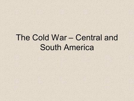 The Cold War – Central and South America. Guatemala For most of the time between 1938 and 1950, Guatemala was ruled by military dictators In 1950, Jacobo.