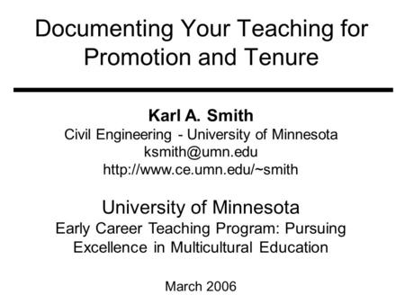 Documenting Your Teaching for Promotion and Tenure Karl A. Smith Civil Engineering - University of Minnesota