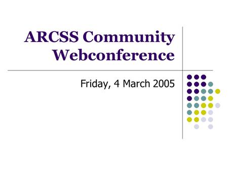 ARCSS Community Webconference Friday, 4 March 2005.