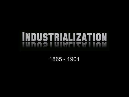 1865 - 1901. Learning Targets  Students will be able to explain the factors that helped America industrialize  Students will be able to explain the.