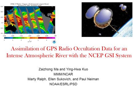 Assimilation of GPS Radio Occultation Data for an Intense Atmospheric River with the NCEP GSI System Zaizhong Ma and Ying-Hwa Kuo MMM/NCAR Marty Ralph,