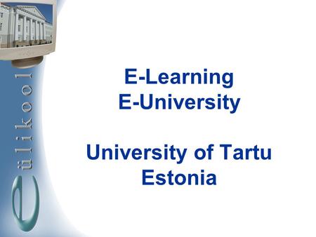 E-Learning E-University University of Tartu Estonia.