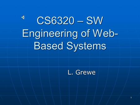 1 CS6320 – SW Engineering of Web- Based Systems L. Grewe.