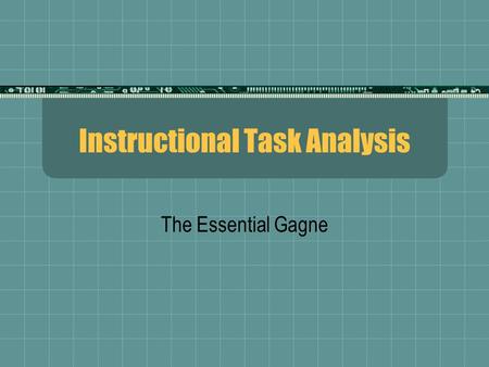 Instructional Task Analysis The Essential Gagne. Learning Outcomes  Learning Outcomes are Behaviors:  The observable result of internal states called.