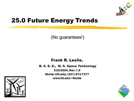 25.0 Future Energy Trends Frank R. Leslie, B. S. E. E., M. S. Space Technology 3/20/2004, Rev. 1.5 (321) 674-7377