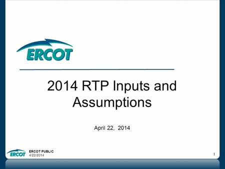 ERCOT PUBLIC 4/22/2014 1 2014 RTP Inputs and Assumptions April 22, 2014.