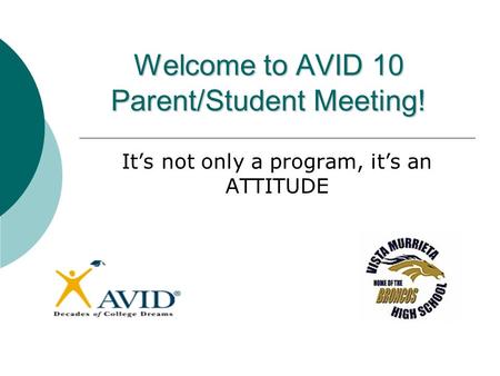 Welcome to AVID 10 Parent/Student Meeting! It’s not only a program, it’s an ATTITUDE.