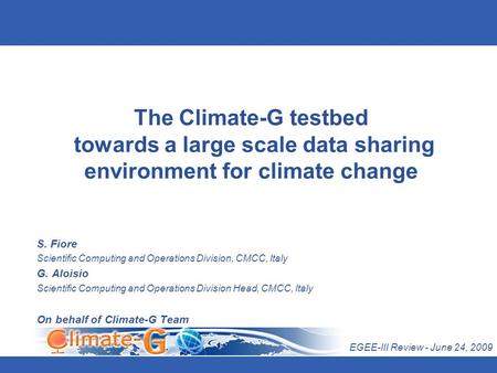 The Climate-G testbed towards a large scale data sharing environment for climate change S. Fiore Scientific Computing and Operations Division, CMCC, Italy.