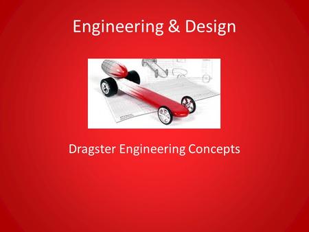 Engineering & Design Dragster Engineering Concepts.