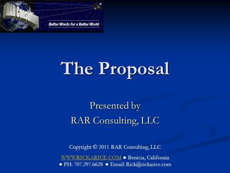 The Proposal Presented by RAR Consulting, LLC Copyright © 2011 RAR Consulting, LLC WWW.RICKARICE.COMWWW.RICKARICE.COM ● Benicia, California ● PH: 707.297.6628.