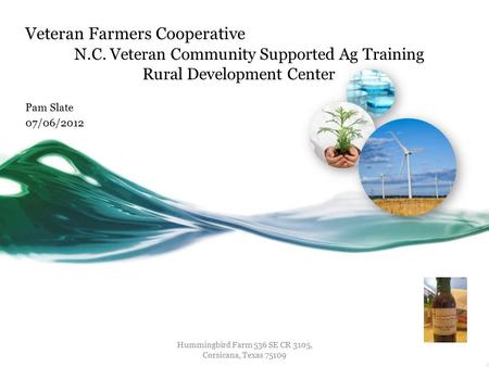 Veteran Farmers Cooperative N.C. Veteran Community Supported Ag Training Rural Development Center Pam Slate 07/06/2012 Hummingbird Farm 536 SE CR 3105,