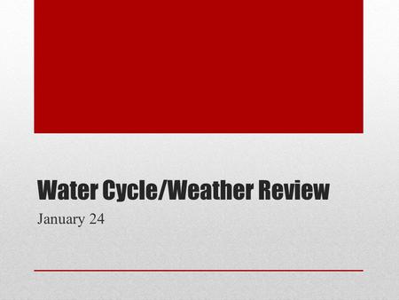 Water Cycle/Weather Review January 24. Climate and weather are different concepts, though they are related. How are the concepts of weather and climate.