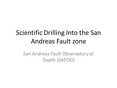 Scientific Drilling Into the San Andreas Fault zone San Andreas Fault Observatory at Depth (SAFOD)