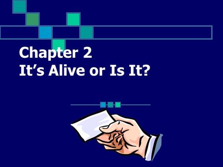 Chapter 2 It’s Alive or Is It? A membrane-covered structure that contains all of the materials necessary for life Click for Term.