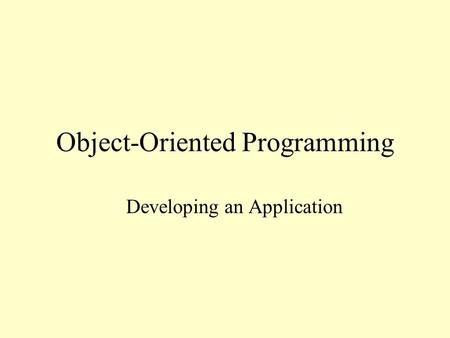 Object-Oriented Programming Developing an Application.