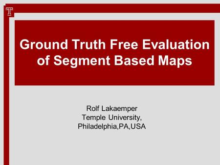 Ground Truth Free Evaluation of Segment Based Maps Rolf Lakaemper Temple University, Philadelphia,PA,USA.