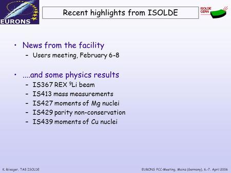 K. Riisager, TA8 ISOLDEEURONS PCC-Meeting, Mainz (Germany), 6.-7. April 2006 Recent highlights from ISOLDE News from the facility –Users meeting, February.