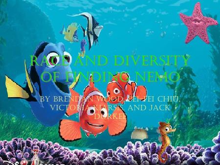 Race and Diversity of Finding Nemo By Brendan Wood, Pei-Fei Chiu, Victoria Kiarsis, and Jack Durkee.