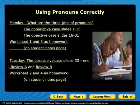 Using Pronouns Correctly Monday: What are the three jobs of pronouns? The nominative case slides 1-15 The objective caseThe objective case slides 16-31.