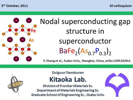 Fe As Nodal superconducting gap structure in superconductor BaFe 2 (As 0.7 P 0.3 ) 2 M-colloquium5 th October, 2011 Dulguun Tsendsuren Kitaoka Lab. Division.