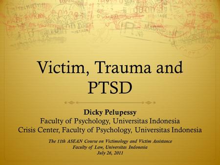 Victim, Trauma and PTSD Dicky Pelupessy