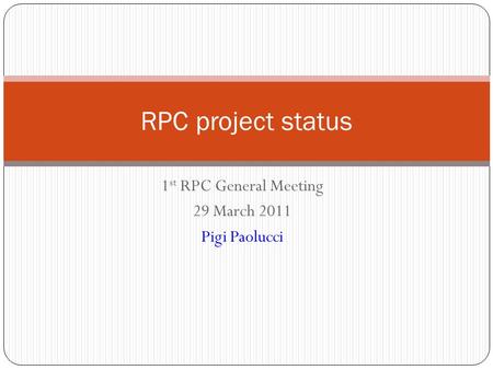 1 st RPC General Meeting 29 March 2011 Pigi Paolucci RPC project status.