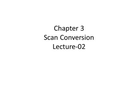 Chapter 3 Scan Conversion Lecture-02. Bresenham’s Line Algorithm Bresenham’s line algorithm – is a highly efficient incremental method for scan- converting.