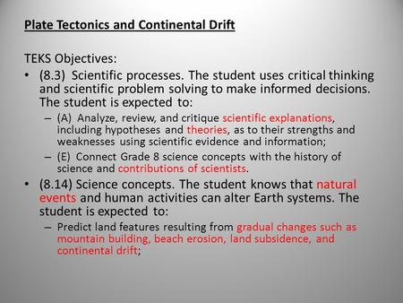 Plate Tectonics and Continental Drift TEKS Objectives: (8.3) Scientific processes. The student uses critical thinking and scientific problem solving to.