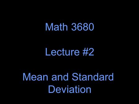 Math 3680 Lecture #2 Mean and Standard Deviation.