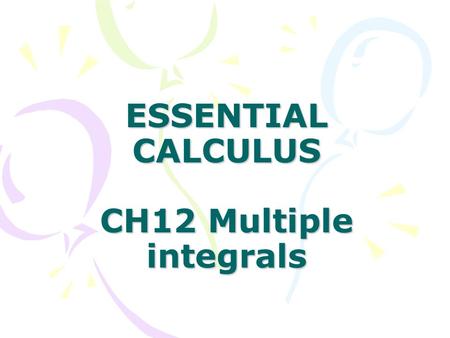 ESSENTIAL CALCULUS CH12 Multiple integrals. In this Chapter: 12.1 Double Integrals over Rectangles 12.2 Double Integrals over General Regions 12.3 Double.