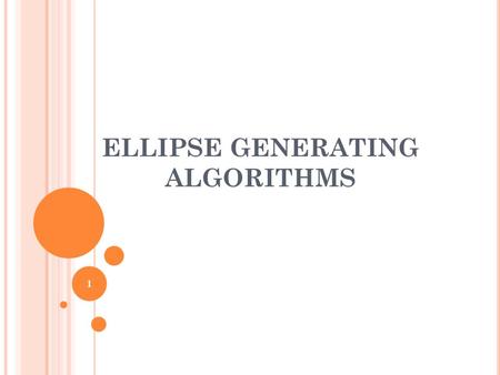 ELLIPSE GENERATING ALGORITHMS 1. DEFINITION Ellipse is an elongated circle. Elliptical curves can be generated by modifying circle-drawing procedures.