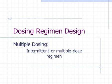 Multiple Dosing: Intermittent or multiple dose regimen