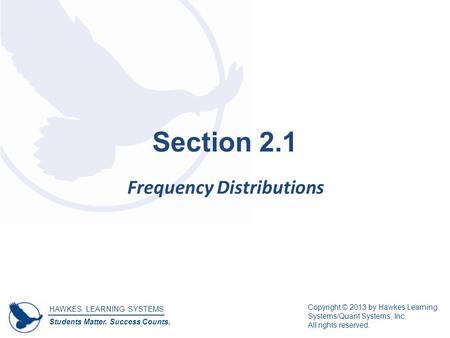 HAWKES LEARNING SYSTEMS Students Matter. Success Counts. Copyright © 2013 by Hawkes Learning Systems/Quant Systems, Inc. All rights reserved. Section 2.1.